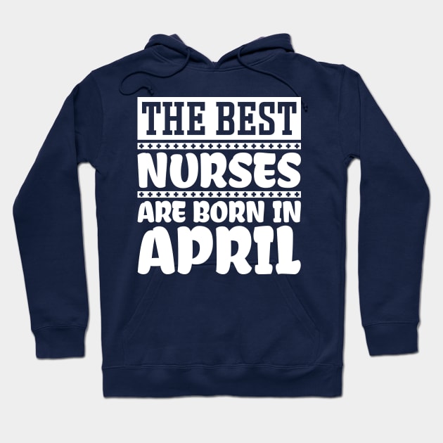 The best nurses are born in April Hoodie by colorsplash
